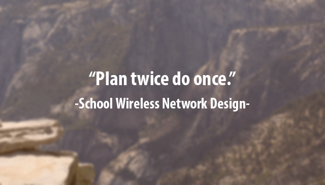 Plan twice do once fir a school wireless network design 